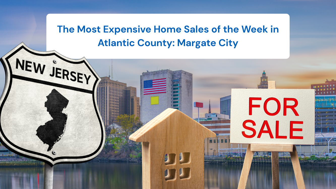 B2B -The Top 9 Most Expensive Home Sales of the Week in Atlantic County Margate City
